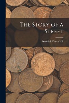 The Story of a Street - Hill, Frederick Trevor The Story of a Street - Hill, Frederick Trevor