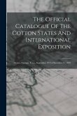 The Official Catalogue Of The Cotton States And International Exposition: Atlanta, Georgia, U.s.a., September 18 To December 31, 1895