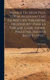 Voyage Du Sieur Paul Lucas Au Levant Fait En Mdccxiv Par Ordre De Louis XIV Dans La Turquie, L'asie, Sourie, Palestine, Haute & Basse Egypte ...