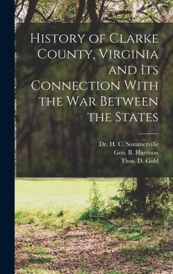 History of Clarke County, Virginia and its Connection With the war Between the States - Gold, Thos D