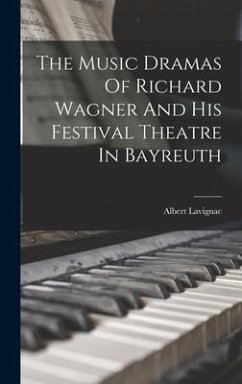 The Music Dramas Of Richard Wagner And His Festival Theatre In Bayreuth - Lavignac, Albert