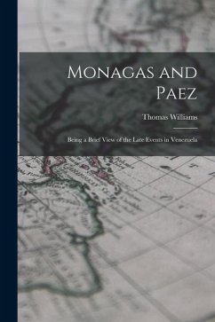 Monagas and Paez: Being a Brief View of the Late Events in Venezuela - Williams, Thomas