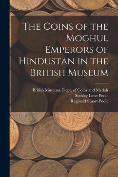 The Coins of the Moghul Emperors of Hindustan in the British Museum - Lane-Poole, Stanley; Poole, Reginald Stuart