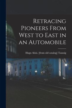 Retracing Pioneers From West to East in an Automobile - Taussig, Hugo Alois