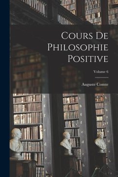 Cours De Philosophie Positive; Volume 6 - Comte, Auguste