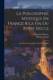 La Philosophie Mystique En France À La Fin Du Xviiie Siècle: Saint-Martin Et Son Maître Martinez Pasqualis