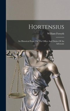 Hortensius: An Historical Essay On The Office And Duties Of An Advocate - Forsyth, William