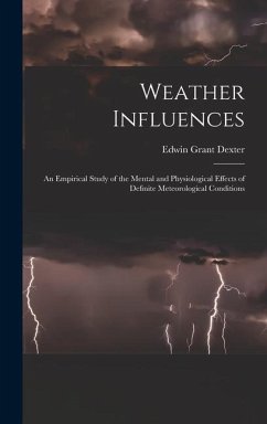 Weather Influences; an Empirical Study of the Mental and Physiological Effects of Definite Meteorological Conditions - Dexter, Edwin Grant