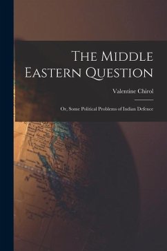 The Middle Eastern Question; or, Some Political Problems of Indian Defence - Chirol, Valentine
