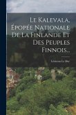 Le Kalevala, Épopée Nationale De La Finlande Et Des Peuples Finnois...