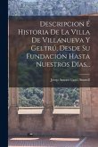 Descripcion É Historia De La Villa De Villanueva Y Geltrú, Desde Su Fundación Hasta Nuestros Días... Descripcion É Historia De La Villa De Villanueva Y Geltrú, Desde Su Fundación Hasta Nuestros Días...