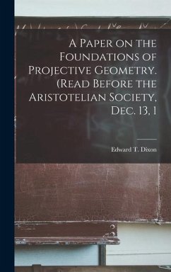 A Paper on the Foundations of Projective Geometry. (Read Before the Aristotelian Society, Dec. 13, 1 - Dixon, Edward T.