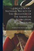 Lineage Book - National Society Of The Daughters Of The American Revolution, Volumes 61-62 Lineage Book - National Society Of The Daughters Of The American Revolution, Volumes 61-62