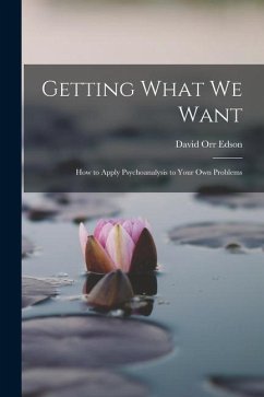 Getting What We Want; How to Apply Psychoanalysis to Your Own Problems - Edson, David Orr