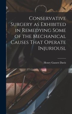 Conservative Surgery as Exhibited in Remedying Some of the Mechanical Causes That Operate Injuriousl - Davis, Henry Gassett