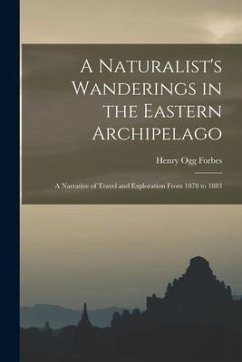 A Naturalist's Wanderings in the Eastern Archipelago: A Narrative of Travel and Exploration From 1878 to 1883 - Forbes, Henry Ogg