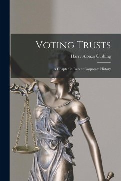 Voting Trusts: A Chapter in Recent Corporate History - Cushing, Harry Alonzo
