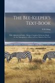 The Bee-Keeper's Text-Book: With Alphabetical Index: Being a Complete Reference Book ... for the Management of Bees in Every Month of the Year