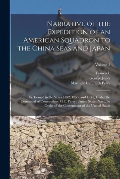 Narrative of the Expedition of an American Squadron to the China Seas and Japan: Performed in the Years 1852, 1853, and 1854, Under the Command of Com - Perry, Matthew Calbraith; Jones, George; Hawks, Francis L.