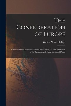Cover The Confederation of Europe: A Study of the European Alliance, 1813-1823, As an Experiment in the International Organization of Peace