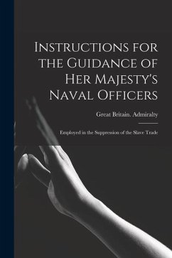 Instructions for the Guidance of Her Majesty's Naval Officers: Employed in the Suppression of the Slave Trade - Admiralty, Great Britain
