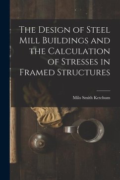 The Design of Steel Mill Buildings and the Calculation of Stresses in Framed Structures - Ketchum, Milo Smith