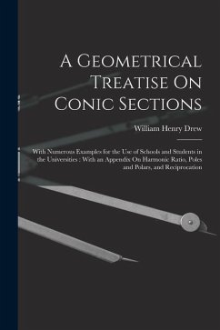 A Geometrical Treatise On Conic Sections: With Numerous Examples for the Use of Schools and Students in the Universities: With an Appendix On Harmonic - Drew, William Henry