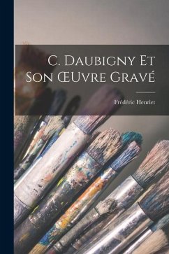 C. Daubigny Et Son OEuvre Gravé - Henriet, Frédéric