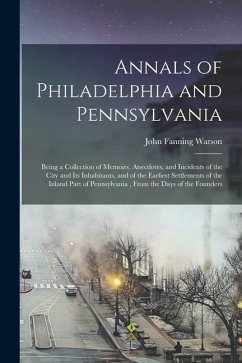 Cover Annals of Philadelphia and Pennsylvania: Being a Collection of Memoirs, Anecdotes, and Incidents of the City and Its Inhabitants, and of the Earliest