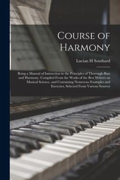 Course of Harmony; Being a Manual of Instruction in the Principles of Thorough-bass and Harmony. Compiled From the Works of the Best Writers on Musica - Southard, Lucian H.