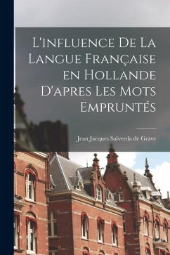 L'influence de la langue française en Hollande d'apres les mots empruntés - Salverda De Grave, Jean Jacques