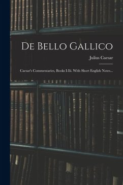Cover De Bello Gallico: Caesar's Commentaries, Books I-iii. With Short English Notes...