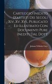 Carteggio Inedito D'artisti Dei Secoli Xiv, Xv, Xvi., Publicato Ed Illustrato Con Documenti Pure Inediti Dal Dott