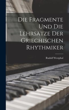 Die Fragmente und die Lehrsätze der Griechischen Rhythmiker - Westphal, Rudolf