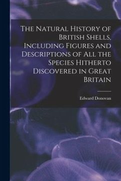 The Natural History of British Shells, Including Figures and Descriptions of All the Species Hitherto Discovered in Great Britain - Donovan, Edward