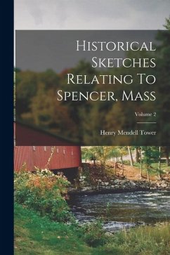 Historical Sketches Relating To Spencer, Mass; Volume 2 - Tower, Henry Mendell