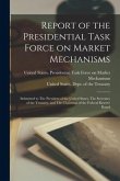 Report of the Presidential Task Force on Market Mechanisms: Submitted to The President of the United States, The Secretary of the Treasury, and The Ch