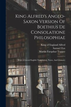 King Alfred's Anglo-saxon Version Of Boethius De Consolatione Philosophiae - Boethius, D.; Fox, Samuel
