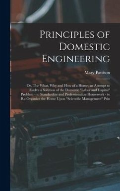 Principles of Domestic Engineering; or, The What, why and how of a Home; an Attempt to Evolve a Solution of the Domestic 