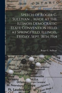 Cover Speech of Roger C. Sullivan ... Made at the Illinois Democratic State Convention Held at Springfield, Illinois, Friday, Sept. 18th, 1914