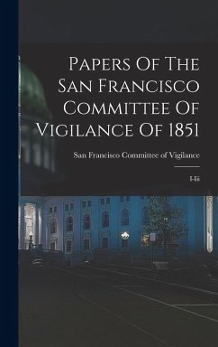 Papers Of The San Francisco Committee Of Vigilance Of 1851: I-iii