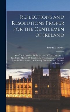 Reflections and Resolutions Proper for the Gentlemen of Ireland - Madden, Samuel
