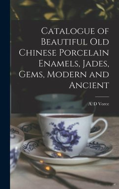 Catalogue of Beautiful Old Chinese Porcelain Enamels, Jades, Gems, Modern and Ancient - D, Vorce A
