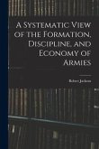 A Systematic View of the Formation, Discipline, and Economy of Armies