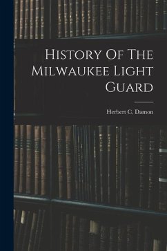 History Of The Milwaukee Light Guard - Damon, Herbert C.