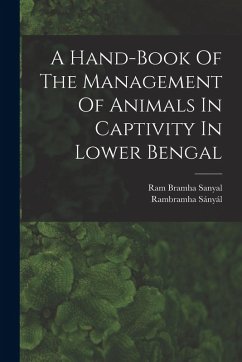 A Hand-book Of The Management Of Animals In Captivity In Lower Bengal - Sányál, Rambramha A Hand-book Of The Management Of Animals In Captivity In Lower Bengal - Sányál, Rambramha