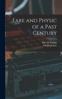 Fare and Physic of a Past Century - Stewart, Alice M.; Christie, Ella R.