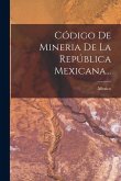 Código De Mineria De La República Mexicana...