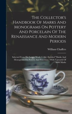 The Collector's Handbook Of Marks And Monograms On Pottery And Porcelain Of The Renaissance And Modern Periods - Chaffers, William