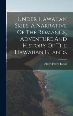 Under Hawaiian Skies, A Narrative Of The Romance, Adventure And History Of The Hawaiian Islands - Pierce, Taylor Albert